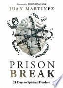 Prison Break: 21 Days to Spiritual Freedom by Juan Martinez