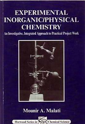 Experimental Inorganic/Physical Chemistry: An Investigative, Integrated Approach to Practical Project Work by M. A. Malati