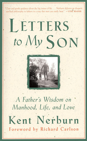 Letters to My Son: A Father's Wisdom on Manhood, Life, and Love by Richard Carlson, Kent Nerburn