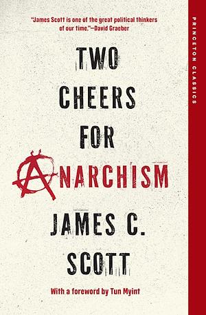 Two Cheers for Anarchism: Six Easy Pieces on Autonomy, Dignity and Meaningful Work and Play by James C. Scott