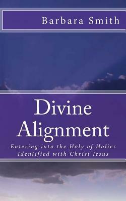 Divine Alignment: Entering Into the Holy of Holies by Barbara Smith