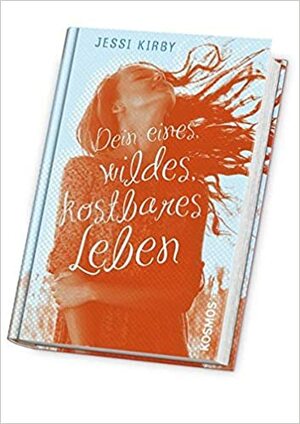 Dein eines, wildes, kostbares Leben by Jessi Kirby