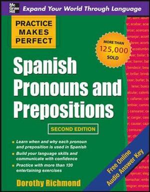 Practice Makes Perfect: Spanish Pronouns and Prepositions by Dorothy Richmond