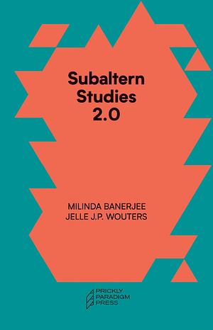 Subaltern Studies 2. 0: Being Against the Capitalocene by Suraj Yengde, Gayatri Chakravorty Spivak, Thom van Dooren, Milinda Banerjee, Marisol De La Cadena, Jelle J. P. Wouters