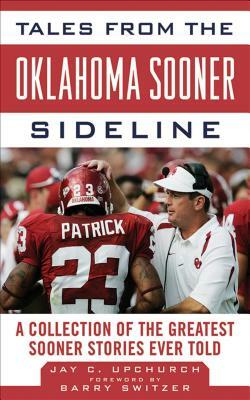 Tales from the Oklahoma Sooner Sideline: A Collection of the Greatest Sooner Stories Ever Told by Barry Switzer, Jay Upchurch