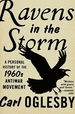 Ravens in the Storm: A Personal History of the 1960s Anti-War Movement by Carl Oglesby