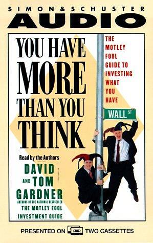 You Have More Than You Think: The Motley Fool Investment Guide for the Rest of Us by David Gardner, Tom Gardner, Tom Gardner