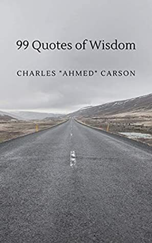 99 Quotes of Wisdom: Wisdom Gained is Wisdom Shared by Charles Carson