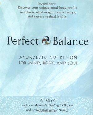 Perfect Balance: Ayurvedic Nutrition for Mind, Body, and Soul by Robert E. Svoboda, Atreya