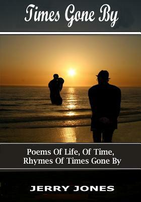 Times Gone By: Poems about life, memories and passage of time. by Jerry Jones