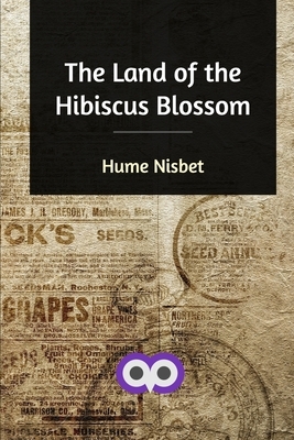 The Land of the Hibiscus Blossom by Hume Nisbet