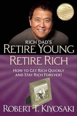 Retire Young Retire Rich: How to Get Rich and Stay Rich by Robert T. Kiyosaki