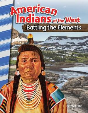 American Indians of the West: Battling the Elements by Katelyn Rice
