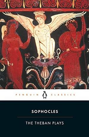 The Theban Plays: King Oedipus; Oedipus at Colonus; Antigone by Sophocles, E.F. Watling