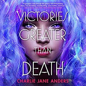 Victories Greater Than Death by Charlie Jane Anders