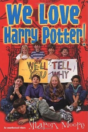 We Love Harry Potter!: We'll Tell You Why by Sharon Moore