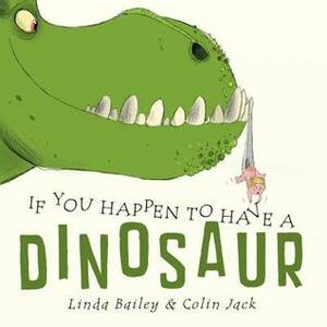 If You Happen to Have a Dinosaur by Linda Bailey, Colin Jack