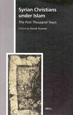 Syrian Christians Under Islam, the First Thousand Years by David Thomas