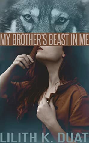 My Brother's Beast in Me by Lilith K. Duat