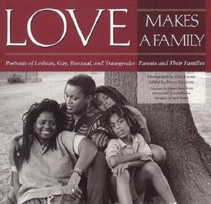 Love Makes a Family: Portraits of Lesbian, Gay, Bisexual, and Transgendered Parents and Their Families by Gigi Kaeser, Kath Weston, Peggy Gillespie