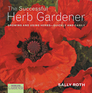 Country Living Gardener The Successful Herb Gardener: Growing and Using Herbs--Quickly and Easily by Country Living Gardener, Sally Roth