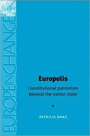 Europolis: Constitutional Patriotism Beyond the Nation State by Patrizia Nanz