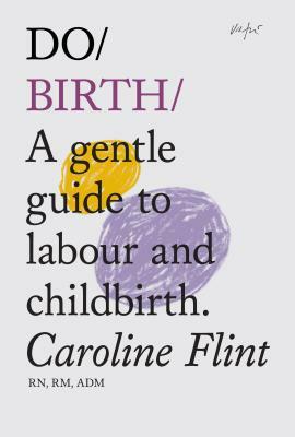 Do Birth: A Gentle Guide to Labour and Childbirth by Caroline Flint