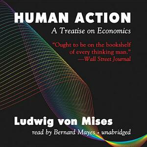 Human Action: A Treatise on Economics by Ludwig von Mises