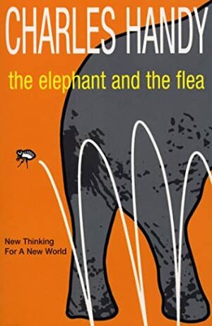 The Elephant And The Flea: New Thinking For A New World by Charles B. Handy