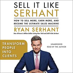 Sell It Like Serhant: How to Sell More, Earn More, and Become the Ultimate Sales Machine by Ryan Serhant