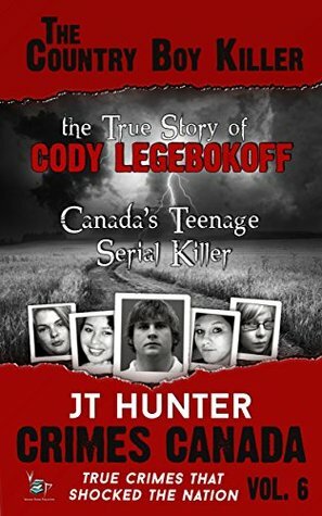 The Country Boy Killer: The True Story of Cody Legebokoff, Canada's Teenage Serial Killer by R.J. Parker, J.T. Hunter, Peter Vronsky