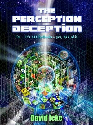 The Perception Deception or...It's ALL Bollocks-Yes, ALL of it by David Icke