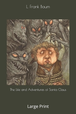 The Life and Adventures of Santa Claus: Large Print by L. Frank Baum