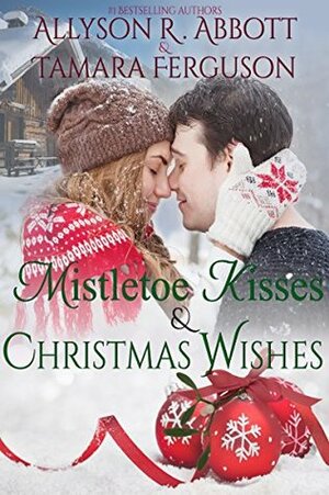 Mistletoe Kisses & Christmas Wishes by Tamara Ferguson, Allyson R. Abbott