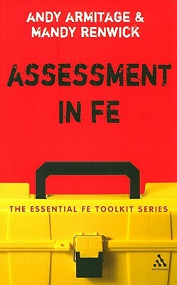 Assessment in FE: A Practical Guide for Lecturers by Mandy Renwick, Andrew Armitage