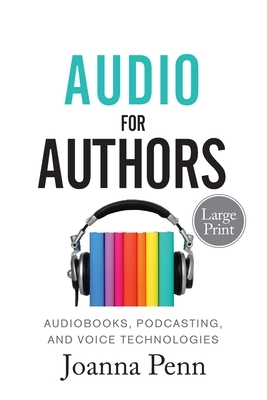 Audio For Authors Large Print: Audiobooks, Podcasting, And Voice Technologies by Joanna Penn