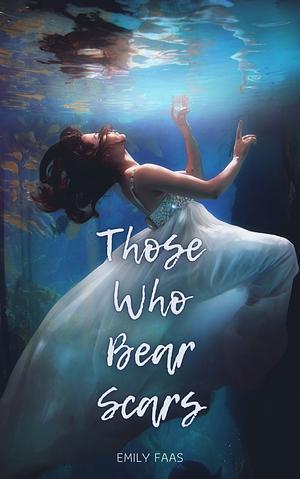 Those Who Bear Scars by Emily Faas
