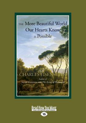 The More Beautiful World Our Hearts Know is Possible: (Large Print 16pt) by Charles Eisenstein