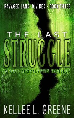 The Last Struggle - A Post-Apocalyptic Thriller by Kellee L. Greene