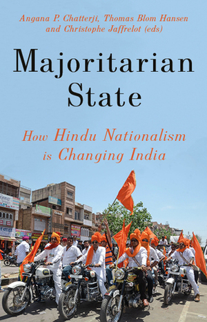 Majoritarian State: How Hindu Nationalism is Changing India by Nandini Sundar, Mridu Rai, James Manor, Paranjoy Guha Thakurta, Suhas Palshikar, Angana P. Chatterji, Parvis Ghassem-Fachandi, Paola Bacchetta, Pranab Bardhan, Flavia Agnes, Ratna Kapur, Pralay Kanungo, Christophe Jaffrelot, Ian M. Cook, Thomas Blom Hansen, A.K. Bhattacharya, Tanika Sarkar