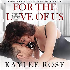 For the Love of Us: Fighting to Keep Our Love Alive by Kaylee Rose