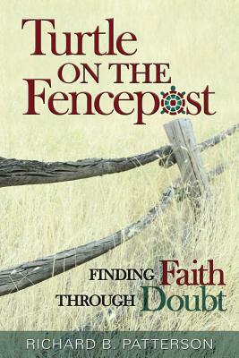 Turtle on the Fencepost: Finding Faith Through Doubt by Richard Patterson