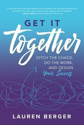 Get It Together: Ditch the Chaos, Do the Work, and Design your Success by Lauren Berger, Lauren Berger