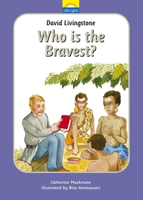 David Livingstone: Who Is the Bravest?: The True Story of David Livingstone and His Journeys by Catherine MacKenzie