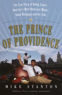 The Prince of Providence: The True Story of Buddy Cianci, America's Most Notorious Mayor, Some Wiseguys, and the Feds by Mike Stanton