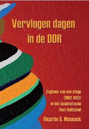 Vervlogen dagen in de DDR: dagboek van een stage 1982-1983 in het socialistische Oost-Duitsland by Ricardo S. Macnack