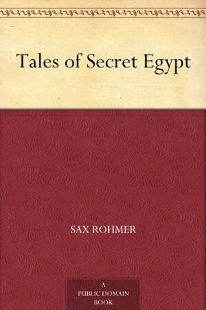 Tales of Secret Egypt by Sax Rohmer