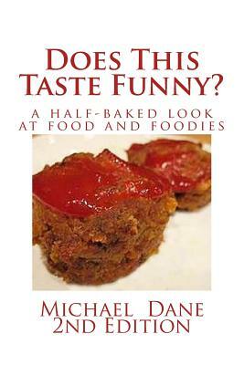 Does This Taste Funny?: A Half-baked Look at Food and Foodies by Michael Dane