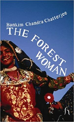 The Forest Woman by Amit Chaudhuri, Bankim Chandra Chattopadhyay