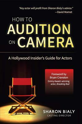 How to Audition on Camera: A Hollywood Insider's Guide for Actors by Sharon Bialy